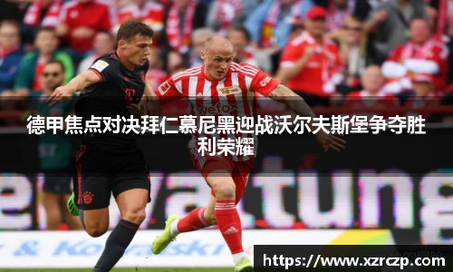 德甲焦点对决拜仁慕尼黑迎战沃尔夫斯堡争夺胜利荣耀